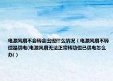 電源風(fēng)扇不會(huì)轉(zhuǎn)會(huì)出現(xiàn)什么情況（電源風(fēng)扇不轉(zhuǎn)但是供電(電源風(fēng)扇無法正常轉(zhuǎn)動(dòng)但已供電怎么辦)）