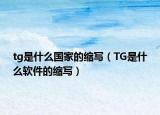 tg是什么國家的縮寫（TG是什么軟件的縮寫）