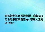 自如管家怎么投訴電話(huà)（自如app怎么聯(lián)系管家自如app聯(lián)系人工方法介紹）