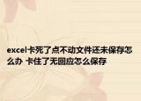 excel卡死了點不動文件還未保存怎么辦 卡住了無回應怎么保存