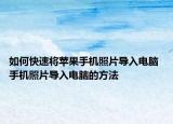 如何快速將蘋(píng)果手機(jī)照片導(dǎo)入電腦 手機(jī)照片導(dǎo)入電腦的方法