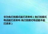 華為免打擾模式能打進(jìn)來嗎（免打擾模式電話能打進(jìn)來嗎 免打擾模式電話能不能打進(jìn)來）
