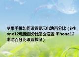 蘋果手機(jī)如何設(shè)置顯示電池百分比（iPhone12電池百分比怎么設(shè)置 iPhone12電池百分比設(shè)置教程）