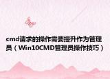 cmd請求的操作需要提升作為管理員（Win10CMD管理員操作技巧）