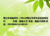 筆記本電腦丟失（Win10筆記本丟失后該如何應對            作者：推魚小艾 來源：推魚手游網(wǎng) 時間：20230414 12:40:18）