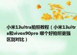 小米13ultra拍照教程（小米13ultra和vivox90pro 哪個(gè)好拍照更強(qiáng) 區(qū)別對(duì)比）