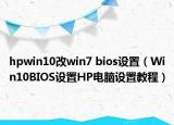 hpwin10改win7 bios設(shè)置（Win10BIOS設(shè)置HP電腦設(shè)置教程）