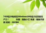 7420贏10如何在Windows10中最大化您的生產(chǎn)力！            作者：推魚小艾 來源：推魚手游網(wǎng) 時(shí)間：202304