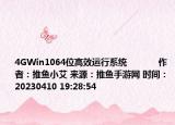 4GWin1064位高效運行系統(tǒng)            作者：推魚小艾 來源：推魚手游網(wǎng) 時間：20230410 19:28:54</