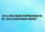 為什么手機(jī)打電話聽不到聲音開免提才聽到（為什么手機(jī)打電話聽不到聲音）