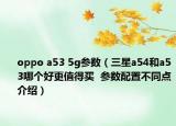 oppo a53 5g參數(shù)（三星a54和a53哪個(gè)好更值得買  參數(shù)配置不同點(diǎn)介紹）