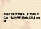 在哪查詢抖音號權(quán)重（抖音權(quán)重怎么查  抖音賬號權(quán)重查詢工具方法介紹）