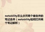 notability怎么分開(kāi)兩個(gè)被合并的筆記合并（notability如何打開(kāi)兩個(gè)筆記解析）