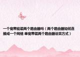 一個(gè)寬帶能裝兩個(gè)路由器嗎（兩個(gè)路由器如何連接成一個(gè)網(wǎng)絡(luò) 單寬帶裝兩個(gè)路由器設(shè)置方式）