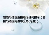 冒險(xiǎn)島選區(qū)直接退無(wú)任何提示（冒險(xiǎn)島選區(qū)閃退怎么辦(閃退)）