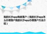 我的長沙app購房落戶（我的長沙app怎么辦理落戶我的長沙app辦理落戶方法介紹）