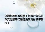 億通行怎么改位置（億通行怎么更改支付順序億通行更改支付順序教程）