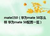 mate?50（華為mate 50怎么樣 華為mate 50配置一覽）