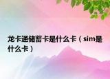 龍卡通儲蓄卡是什么卡（sim是什么卡）