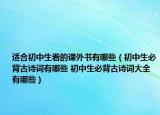 適合初中生看的課外書有哪些（初中生必背古詩詞有哪些 初中生必背古詩詞大全有哪些）