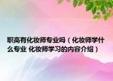 職高有化妝師專業(yè)嗎（化妝師學什么專業(yè) 化妝師學習的內容介紹）