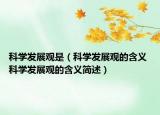 科學發(fā)展觀是（科學發(fā)展觀的含義 科學發(fā)展觀的含義簡述）