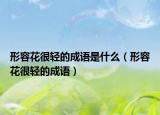 形容花很輕的成語是什么（形容花很輕的成語）