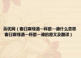 菁優(yōu)網(wǎng)（春日宴綠酒一杯歌一遍什么意思 春日宴綠酒一杯歌一遍的原文及翻譯）