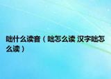咄什么讀音（咄怎么讀 漢字咄怎么讀）