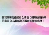 側(cè)耳傾聽后面接什么成語（側(cè)耳傾聽的傾的意思 怎么理解側(cè)耳傾聽的傾的意思）