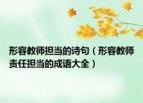 形容教師擔(dān)當(dāng)?shù)脑娋洌ㄐ稳萁處熦?zé)任擔(dān)當(dāng)?shù)某烧Z大全）