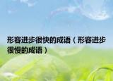 形容進(jìn)步很快的成語（形容進(jìn)步很慢的成語）