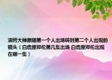 油管大神跟隨第一個人出場轉(zhuǎn)到第二個人出現(xiàn)的鏡頭（白鹿原鄧倫第幾集出場 白鹿原鄧倫出現(xiàn)在哪一集）