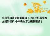 小米手機丟失如何鎖機（小米手機丟失怎么強制鎖機 小米丟失怎么強制鎖機）