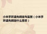 小米手環(huán)請(qǐng)先綁定與監(jiān)管（小米手環(huán)請(qǐng)先綁定什么意思）