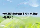 元電荷的電荷量是多少（電荷量e是多少）