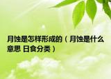 月蝕是怎樣形成的（月蝕是什么意思 日食分類）