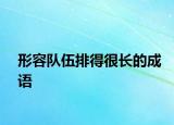 形容隊(duì)伍排得很長的成語