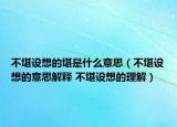 不堪設(shè)想的堪是什么意思（不堪設(shè)想的意思解釋 不堪設(shè)想的理解）