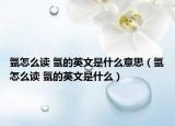 氬怎么讀 氬的英文是什么意思（氬怎么讀 氬的英文是什么）