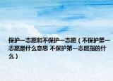 保護(hù)一志愿和不保護(hù)一志愿（不保護(hù)第一志愿是什么意思 不保護(hù)第一志愿指的什么）