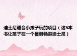 迪士尼適合小孩子玩的項(xiàng)目（這5本書讓孩子在一個(gè)暑假暢游迪士尼）