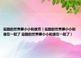 最酷的世界滕小小和侯勇（最酷的世界滕小小和誰在一起了 最酷的世界滕小小和誰在一起了）