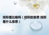 戲稱是比喻嗎（戲稱的意思 戲稱是什么意思）