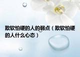 欺軟怕硬的人的弱點(diǎn)（欺軟怕硬的人什么心態(tài)）