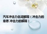 汽車沖擊力名詞解釋（沖擊力的意思 沖擊力的解釋）