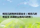 明月幾時(shí)有拼音版全文（明月幾時(shí)有全文 水調(diào)歌頭明月幾時(shí)有）