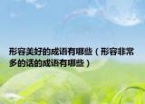 形容美好的成語有哪些（形容非常多的話的成語有哪些）