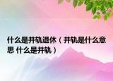 什么是并軌退休（并軌是什么意思 什么是并軌）