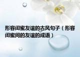 形容閨蜜友誼的古風(fēng)句子（形容閨蜜間的友誼的成語）